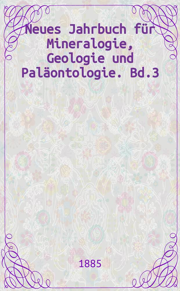 Neues Jahrbuch f&uuml;r Mineralogie, Geologie und Pal&auml;ontologie. Bd.3