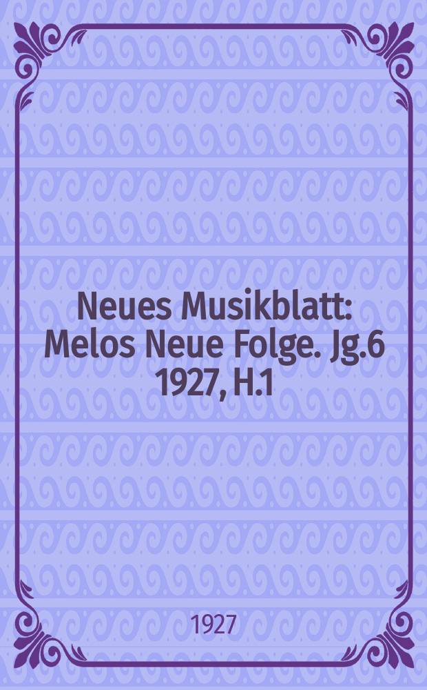 Neues Musikblatt : Melos Neue Folge. Jg.6 1927, H.1