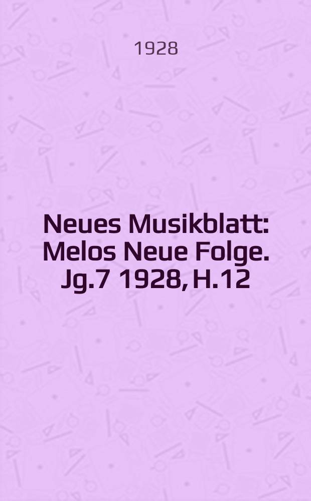Neues Musikblatt : Melos Neue Folge. Jg.7 1928, H.12