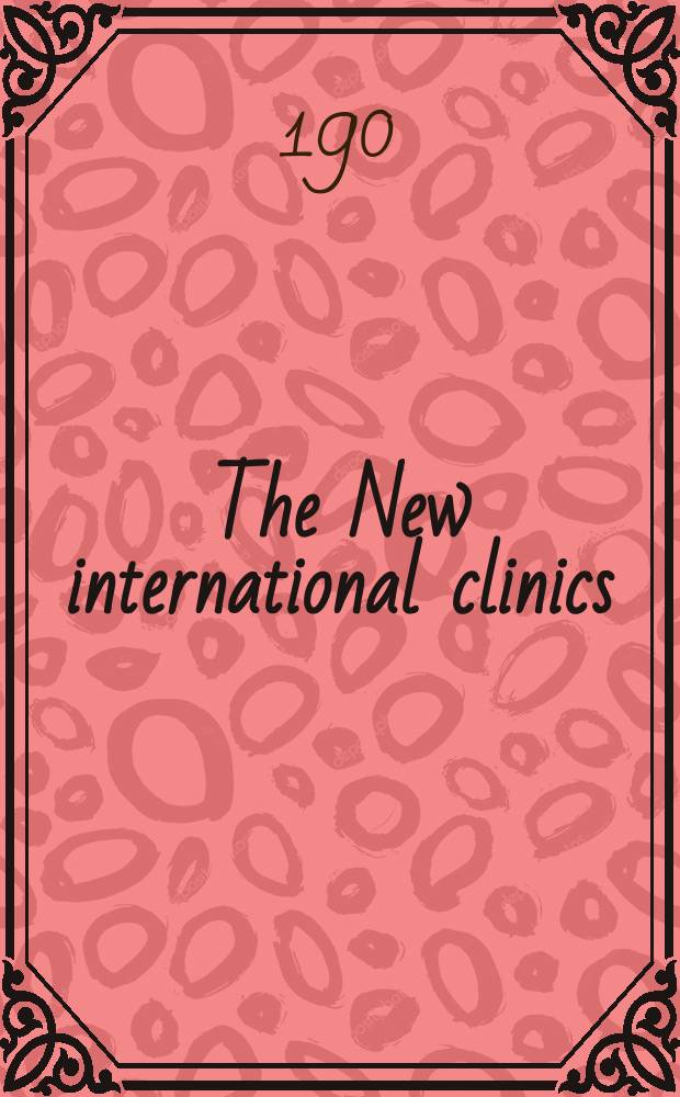 The New international clinics : Original contributions: clinics; and evaluated reviews of current advances in the med. arts. Ser.15, Vol.3
