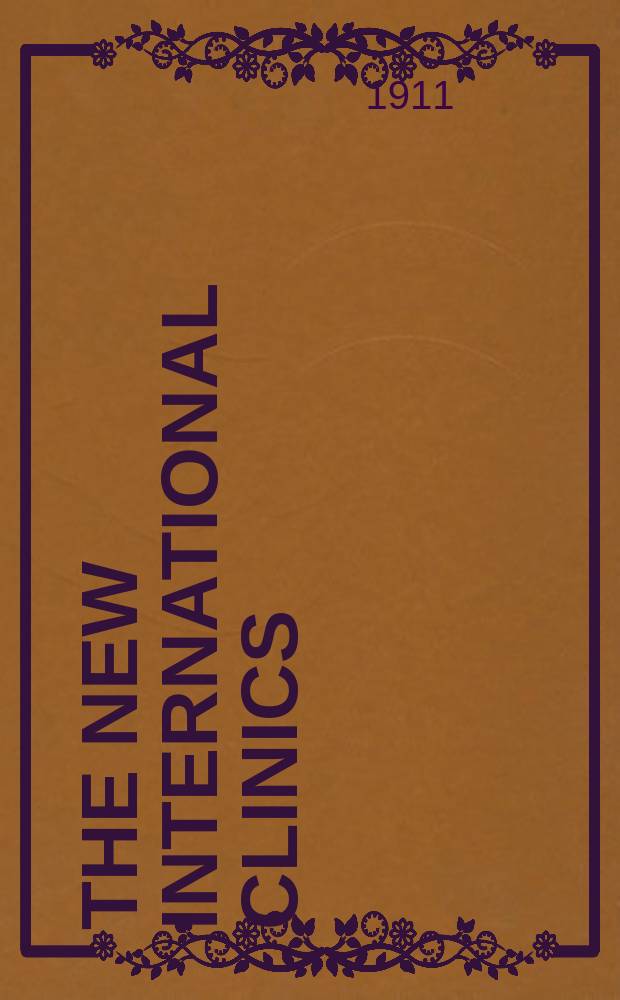 The New international clinics : Original contributions: clinics; and evaluated reviews of current advances in the med. arts. Ser.21, Vol.3