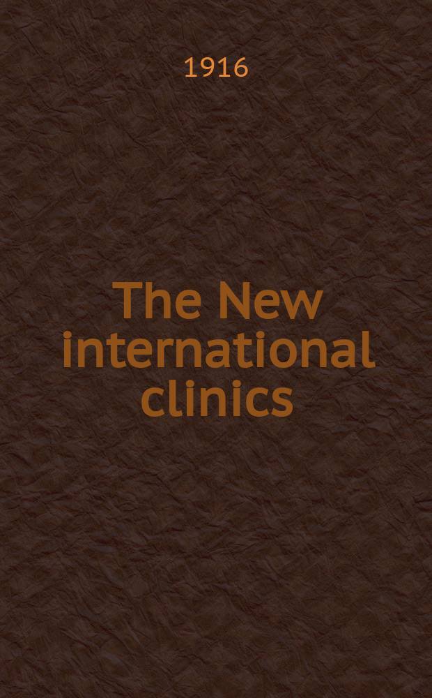 The New international clinics : Original contributions: clinics; and evaluated reviews of current advances in the med. arts. Ser.26, Vol.4