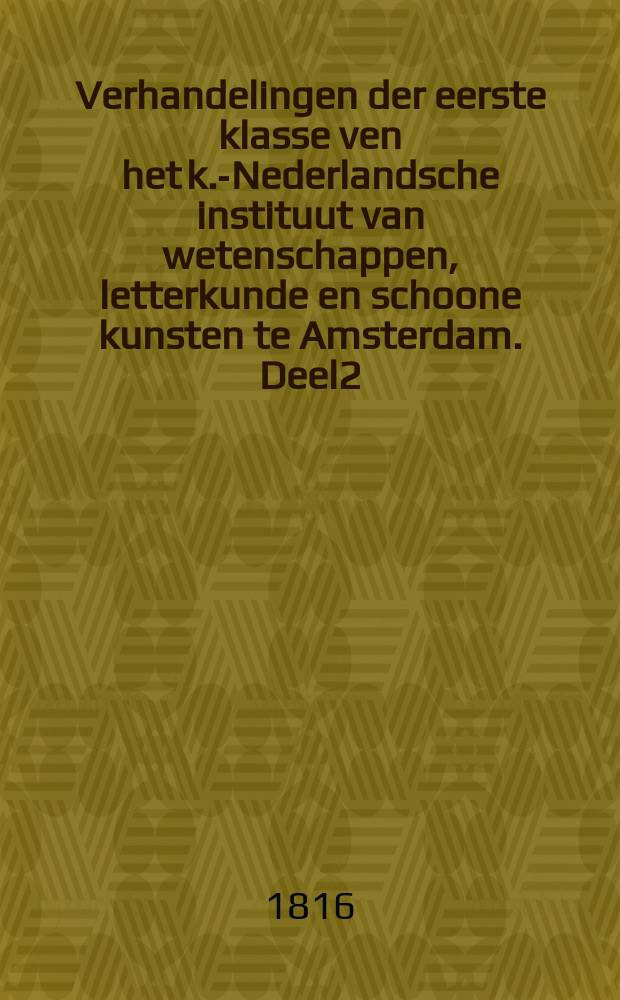 Verhandelingen der eerste klasse ven het k.-Nederlandsche instituut van wetenschappen, letterkunde en schoone kunsten te Amsterdam. Deel2