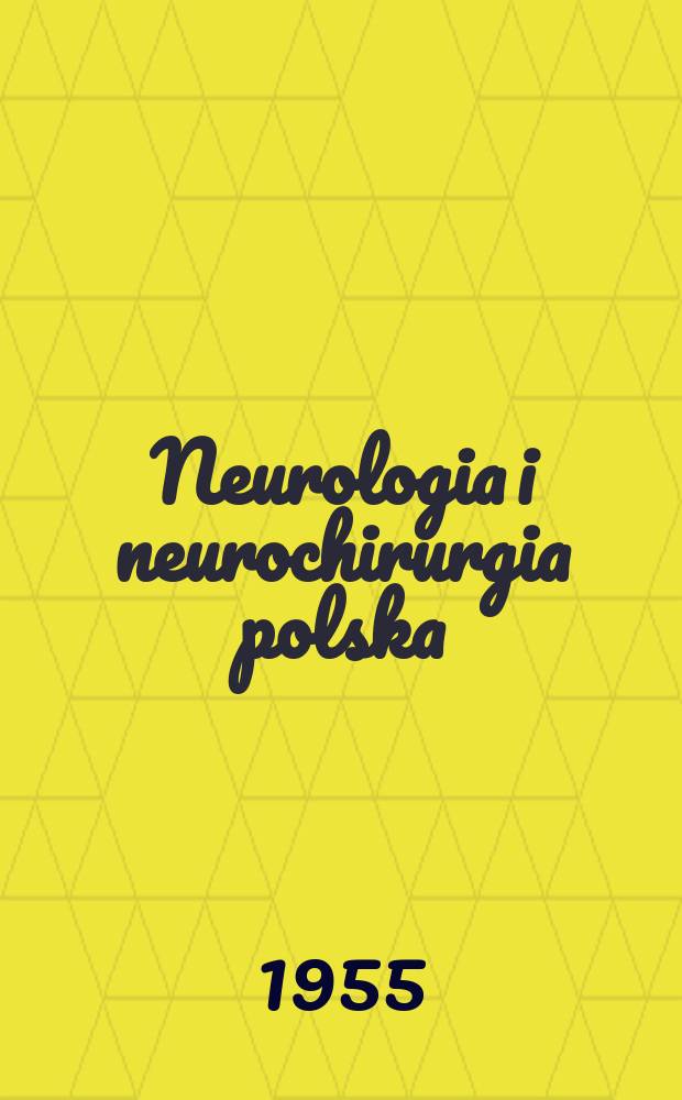 Neurologia i neurochirurgia polska : Organ Polskiego towarzystwa neurologicznego i Polskiego towarzystwa neurochirurgów. R.5 1955, T.5, №6