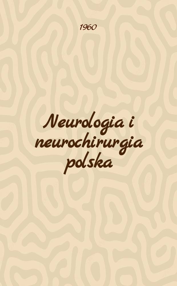 Neurologia i neurochirurgia polska : Organ Polskiego towarzystwa neurologicznego i Polskiego towarzystwa neurochirurgów. Rok.10 1960, №1