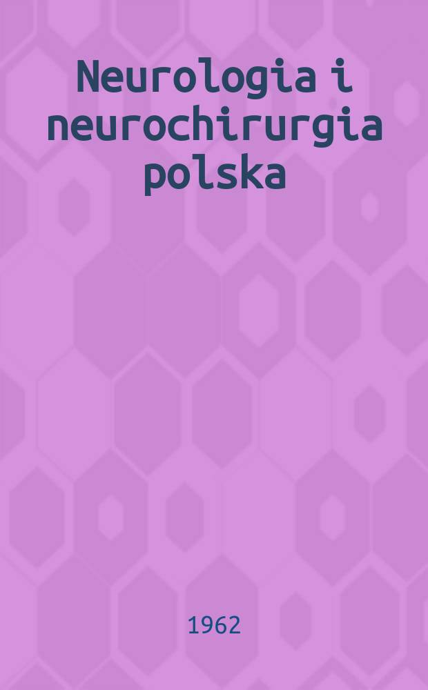 Neurologia i neurochirurgia polska : Organ Polskiego towarzystwa neurologicznego i Polskiego towarzystwa neurochirurgów. Rok.12 1962, №6