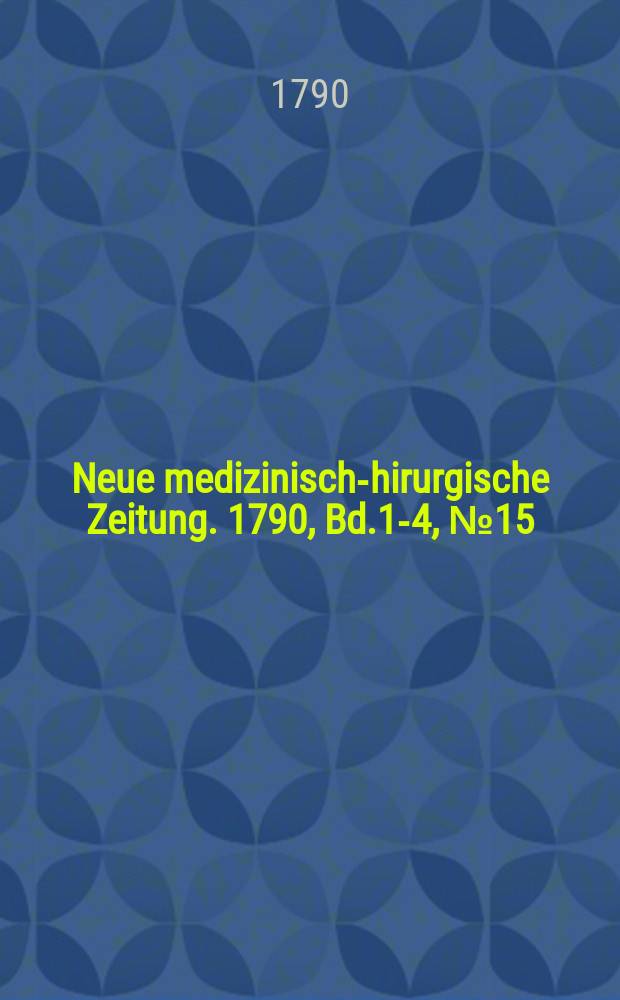 Neue medizinisch -chirurgische Zeitung. 1790, Bd.1-4, №15