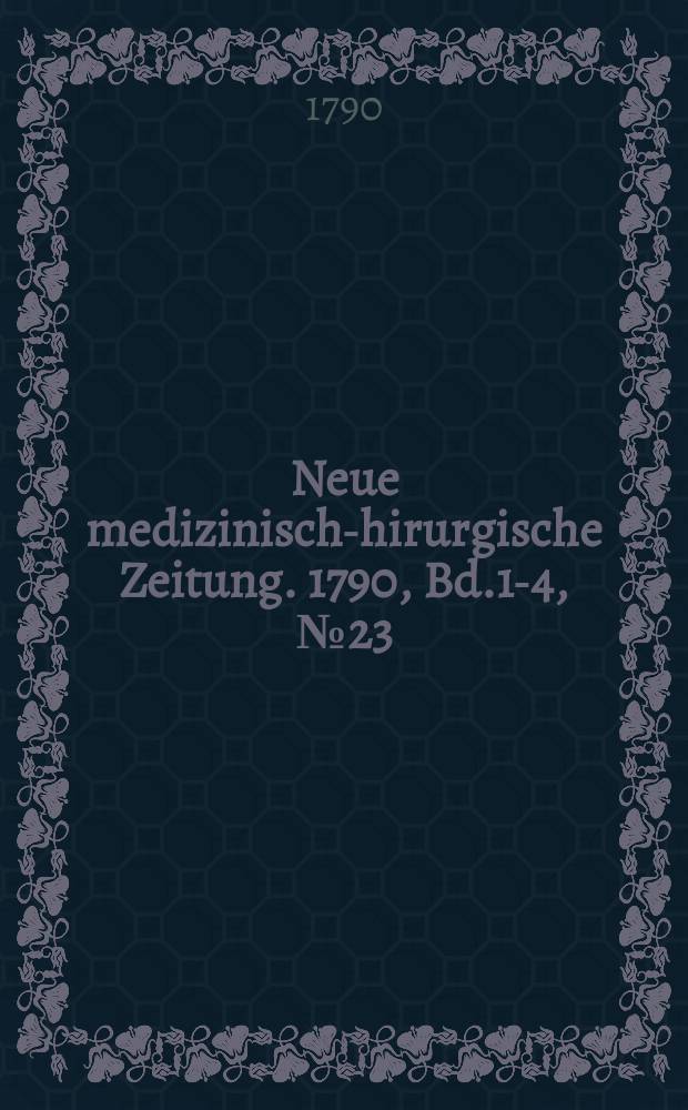Neue medizinisch -chirurgische Zeitung. 1790, Bd.1-4, №23