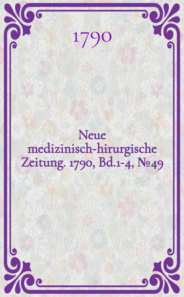 Neue medizinisch -chirurgische Zeitung. 1790, Bd.1-4, №49