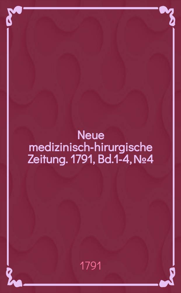 Neue medizinisch -chirurgische Zeitung. 1791, Bd.1-4, №4