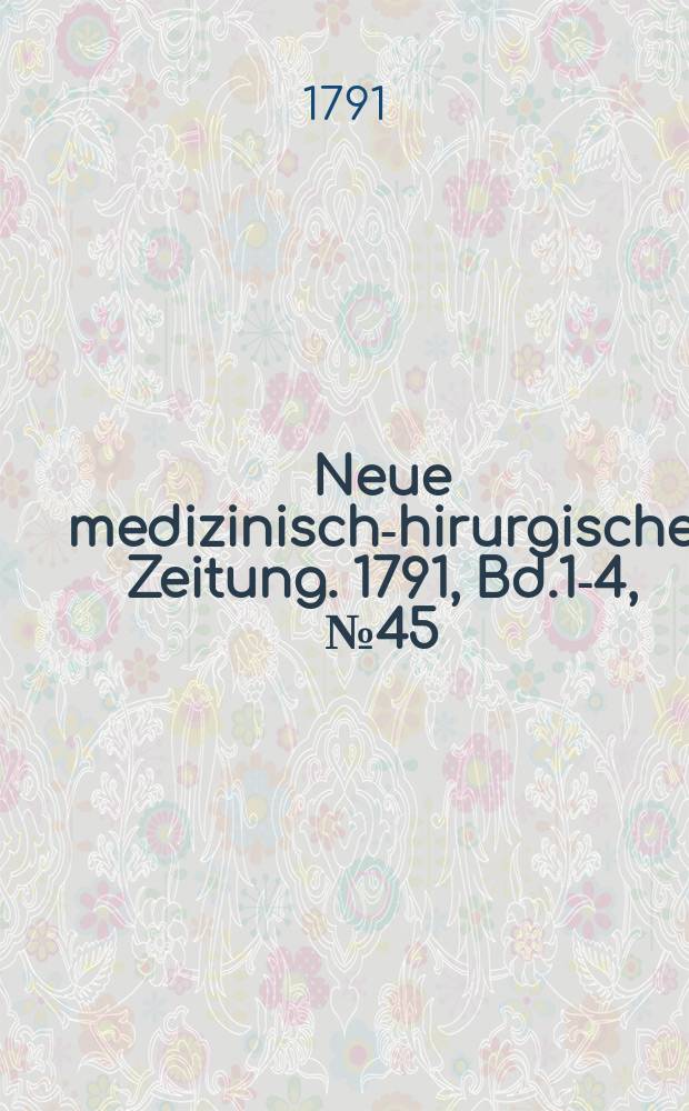 Neue medizinisch -chirurgische Zeitung. 1791, Bd.1-4, №45