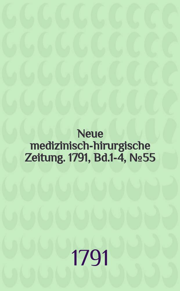 Neue medizinisch -chirurgische Zeitung. 1791, Bd.1-4, №55