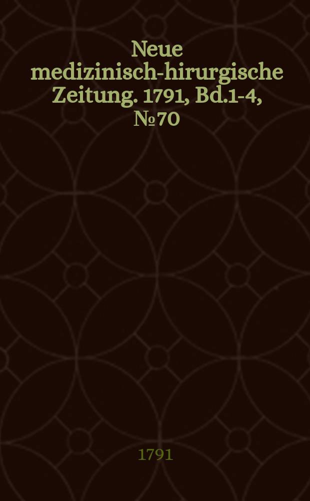 Neue medizinisch -chirurgische Zeitung. 1791, Bd.1-4, №70