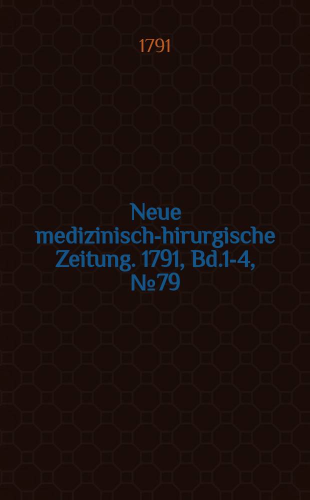 Neue medizinisch -chirurgische Zeitung. 1791, Bd.1-4, №79