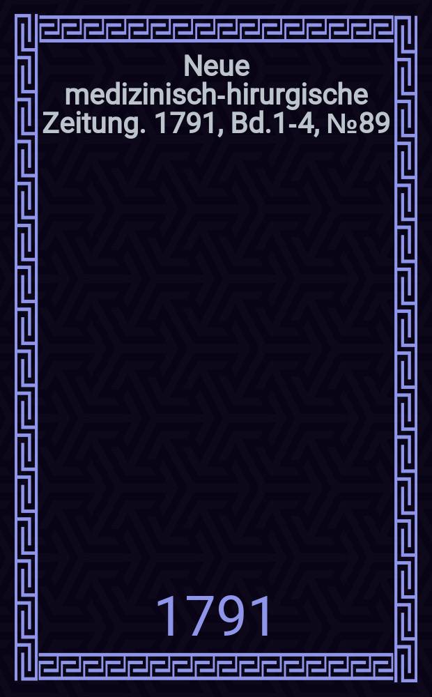 Neue medizinisch -chirurgische Zeitung. 1791, Bd.1-4, №89