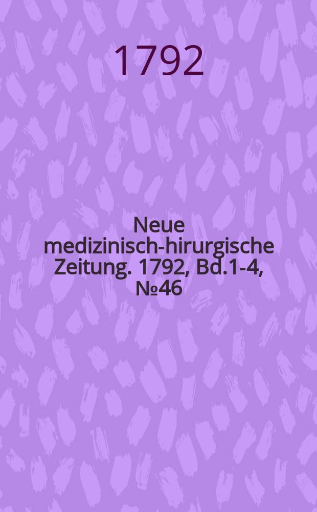 Neue medizinisch -chirurgische Zeitung. 1792, Bd.1-4, №46