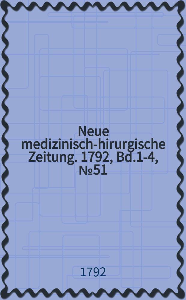 Neue medizinisch -chirurgische Zeitung. 1792, Bd.1-4, №51