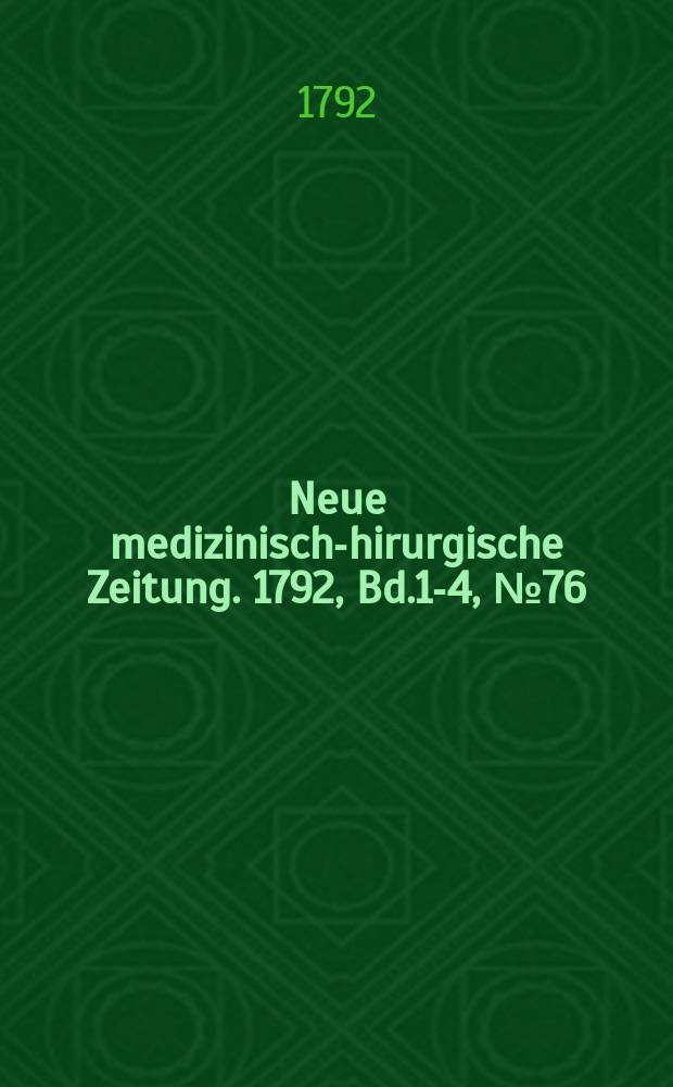 Neue medizinisch -chirurgische Zeitung. 1792, Bd.1-4, №76