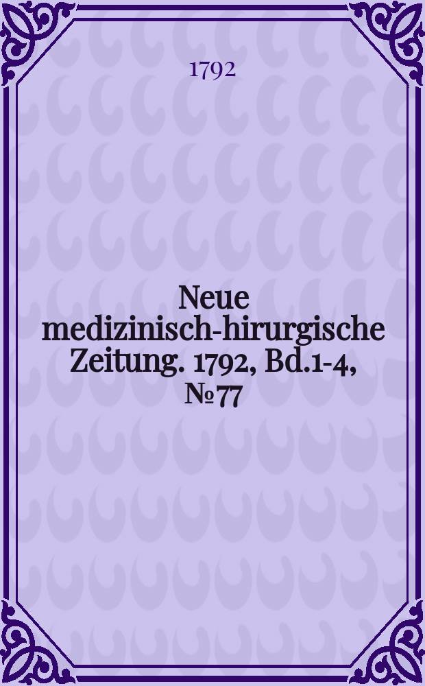 Neue medizinisch -chirurgische Zeitung. 1792, Bd.1-4, №77