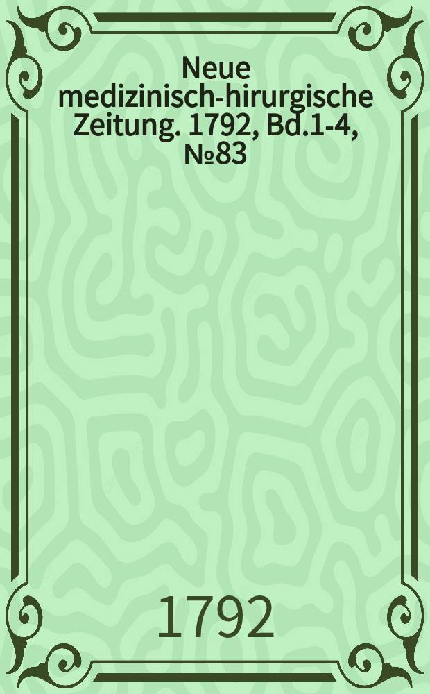 Neue medizinisch -chirurgische Zeitung. 1792, Bd.1-4, №83