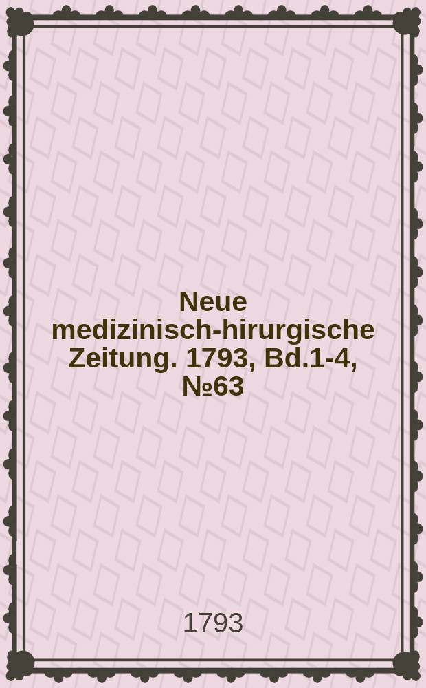 Neue medizinisch -chirurgische Zeitung. 1793, Bd.1-4, №63