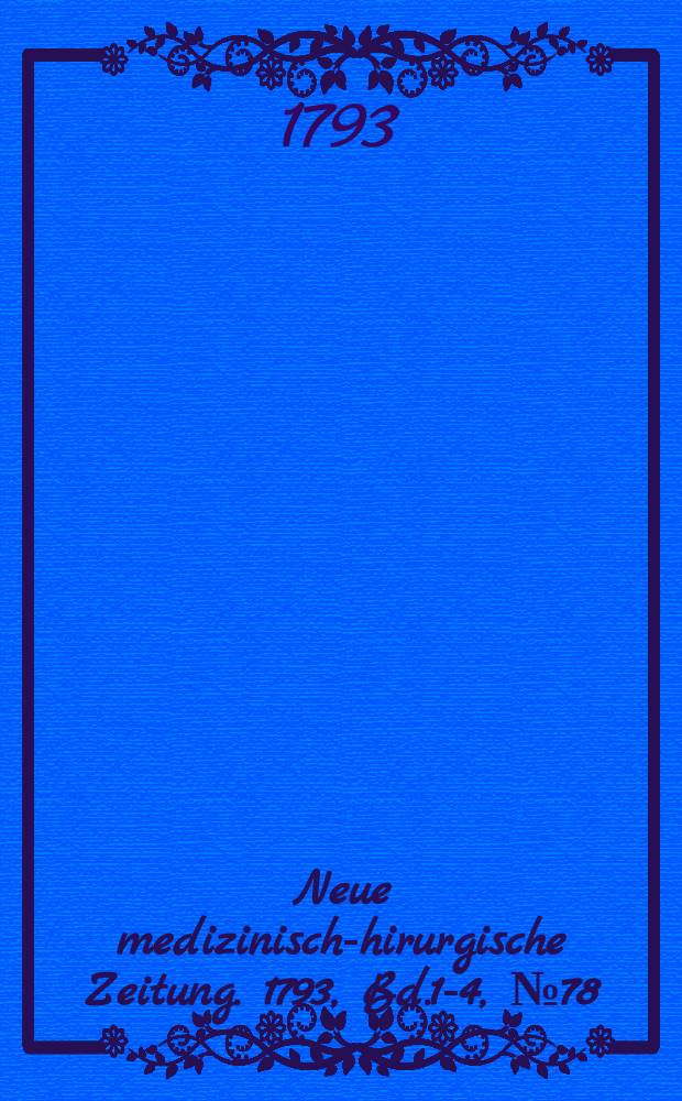 Neue medizinisch -chirurgische Zeitung. 1793, Bd.1-4, №78