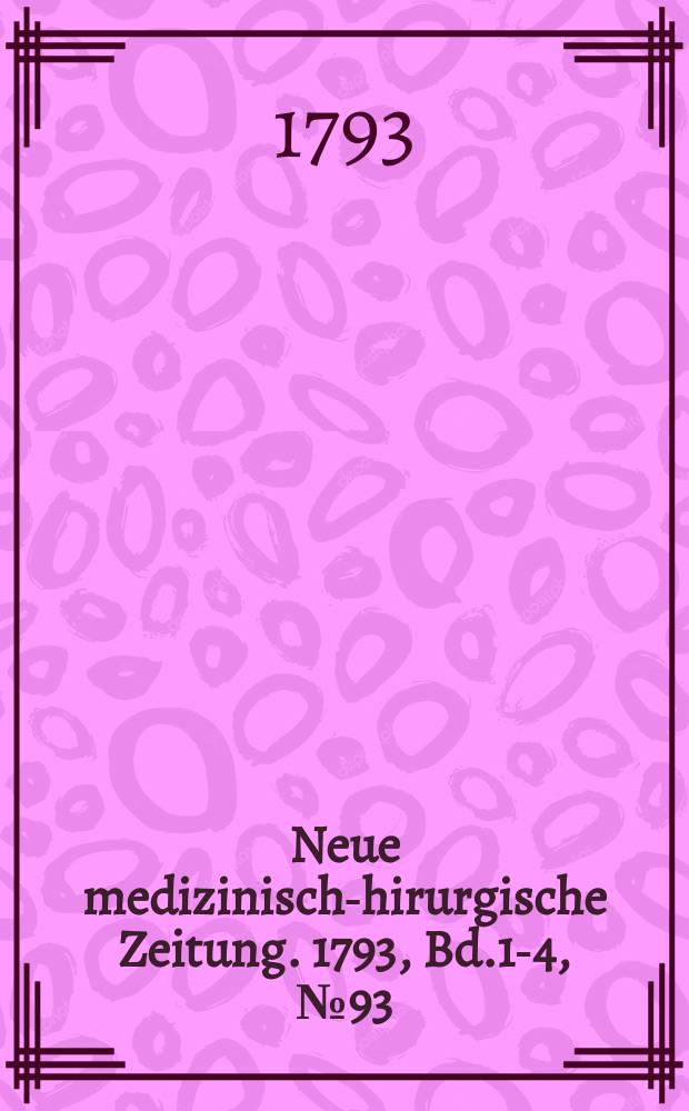Neue medizinisch -chirurgische Zeitung. 1793, Bd.1-4, №93