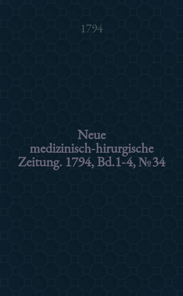 Neue medizinisch -chirurgische Zeitung. 1794, Bd.1-4, №34