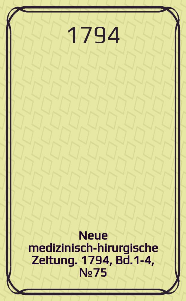 Neue medizinisch -chirurgische Zeitung. 1794, Bd.1-4, №75