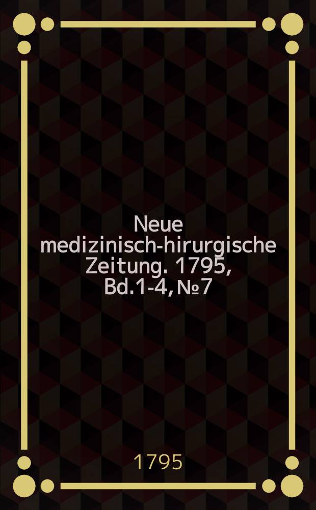 Neue medizinisch -chirurgische Zeitung. 1795, Bd.1-4, №7