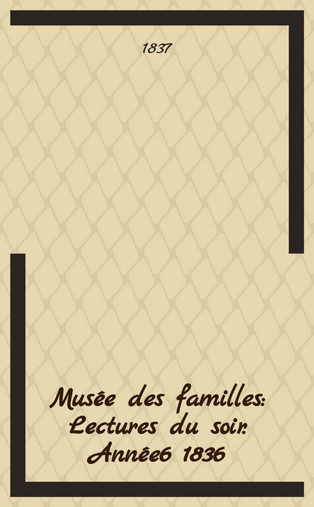 Musée des familles : Lectures du soir. Année6 1836/1837, Vol.4, №46