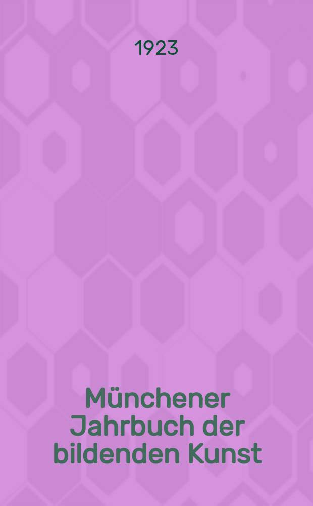 Münchener Jahrbuch der bildenden Kunst : Offizielles Organ d. Bayerischen Vereins d. Kunstfreunde (Museums - Verein) und der Münchener kunstwissenschaftlichen Gesellschaft. Bd.13, H.2