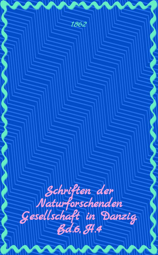 Schriften der Naturforschenden Gesellschaft in Danzig. Bd.6, H.4