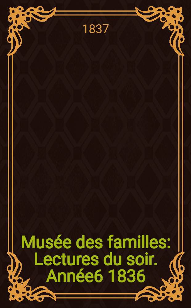 Mus&eacute;e des familles : Lectures du soir. Ann&eacute;e6 1836/1837, Vol.4, №27