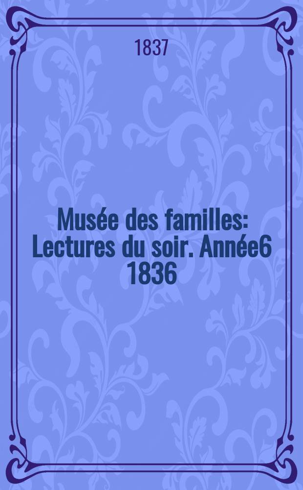 Mus&eacute;e des familles : Lectures du soir. Ann&eacute;e6 1836/1837, Vol.4, №33