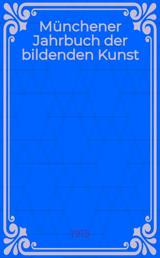 Münchener Jahrbuch der bildenden Kunst : Offizielles Organ d. Bayerischen Vereins d. Kunstfreunde (Museums - Verein) und der Münchener kunstwissenschaftlichen Gesellschaft. 1914/1915, [Bd.9], Vierteljahrsheft 1/2
