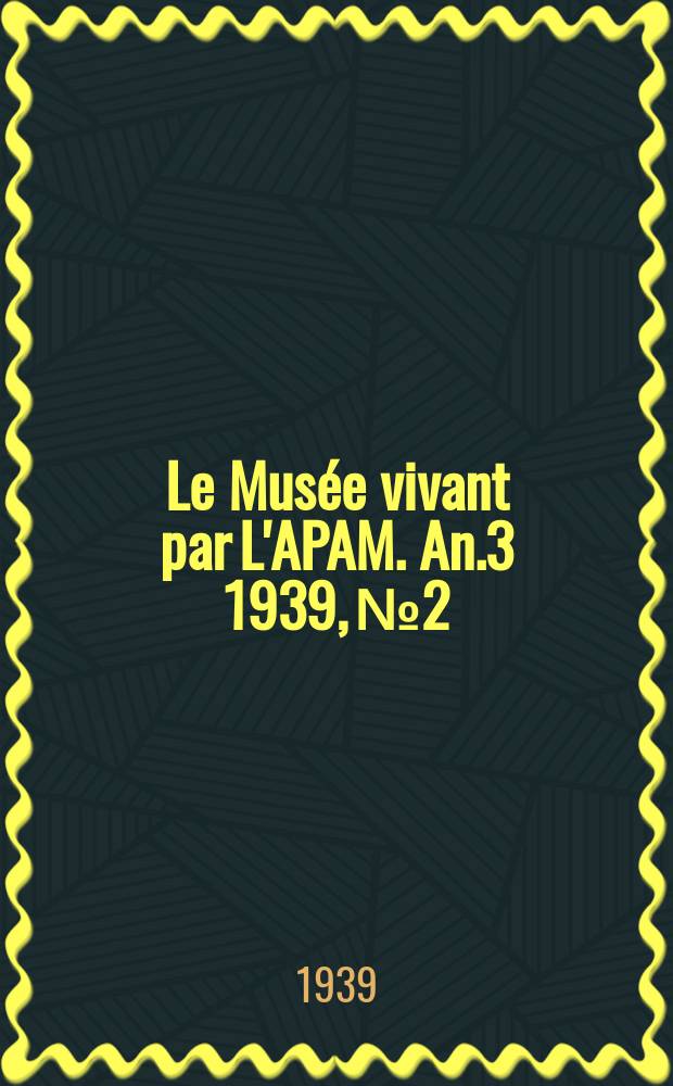Le Mus&eacute;e vivant par L'APAM. An.3 1939, №2