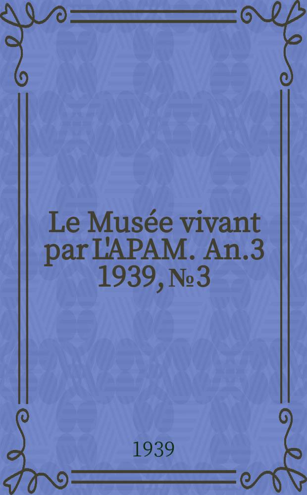 Le Musée vivant par L'APAM. An.3 1939, №3/4