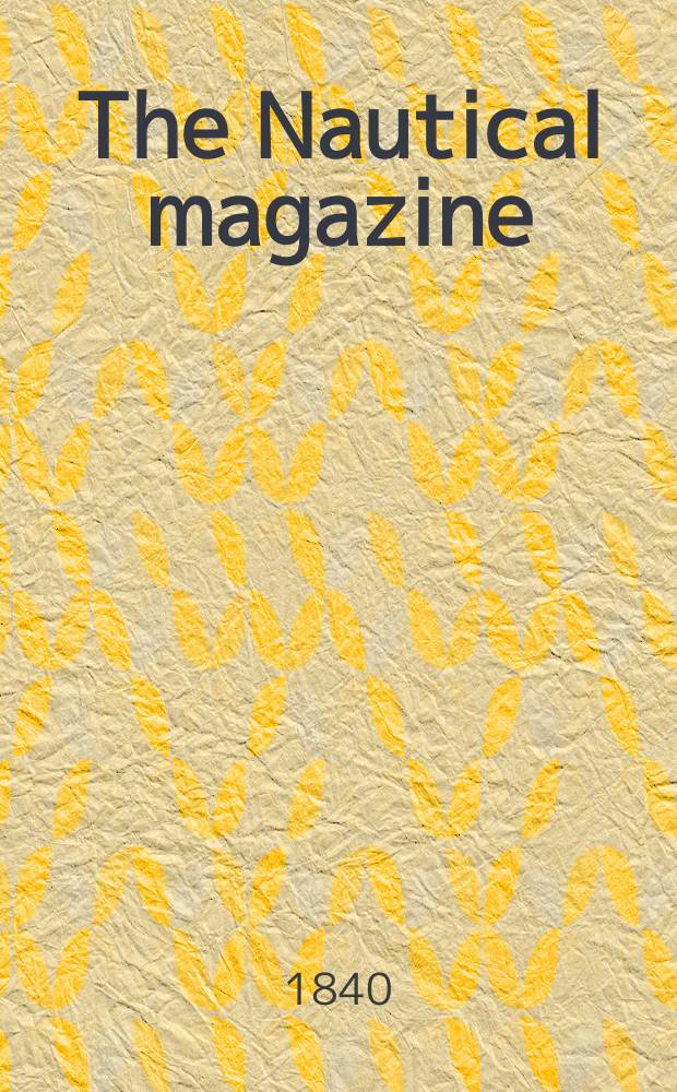 The Nautical magazine : A magazine for those interested in ships and the see. 1840, №7