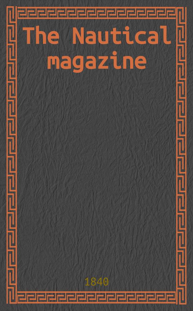 The Nautical magazine : A magazine for those interested in ships and the see. 1840, №8