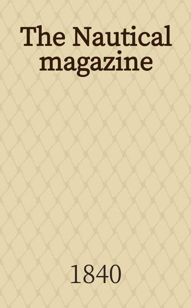 The Nautical magazine : A magazine for those interested in ships and the see. 1840, №3