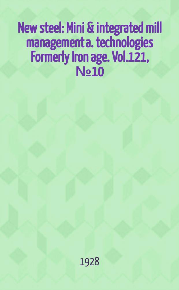 New steel : Mini & integrated mill management a. technologies [Formerly] Iron age. Vol.121, №10