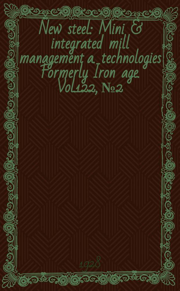 New steel : Mini & integrated mill management a. technologies [Formerly] Iron age. Vol.122, №2