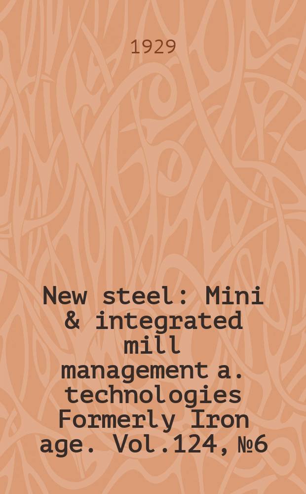 New steel : Mini & integrated mill management a. technologies [Formerly] Iron age. Vol.124, №6