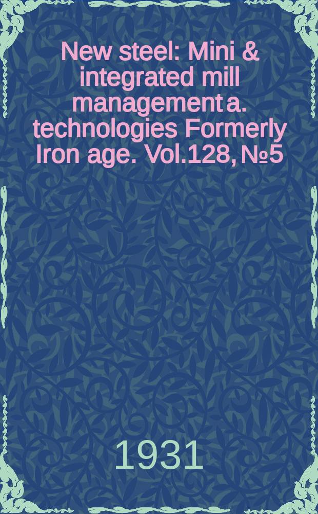 New steel : Mini & integrated mill management a. technologies [Formerly] Iron age. Vol.128, №5
