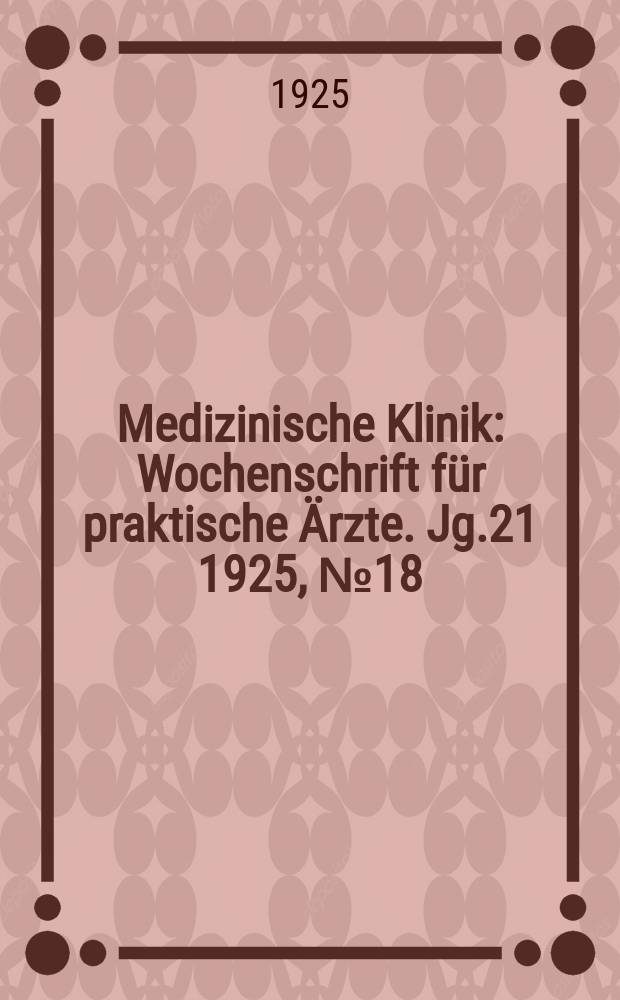 Medizinische Klinik : Wochenschrift für praktische Ärzte. Jg.21 1925, №18(1064)