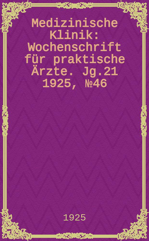 Medizinische Klinik : Wochenschrift f&uuml;r praktische &Auml;rzte. Jg.21 1925, №46(1092)