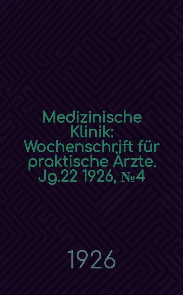 Medizinische Klinik : Wochenschrift für praktische Ärzte. Jg.22 1926, №4(1102)