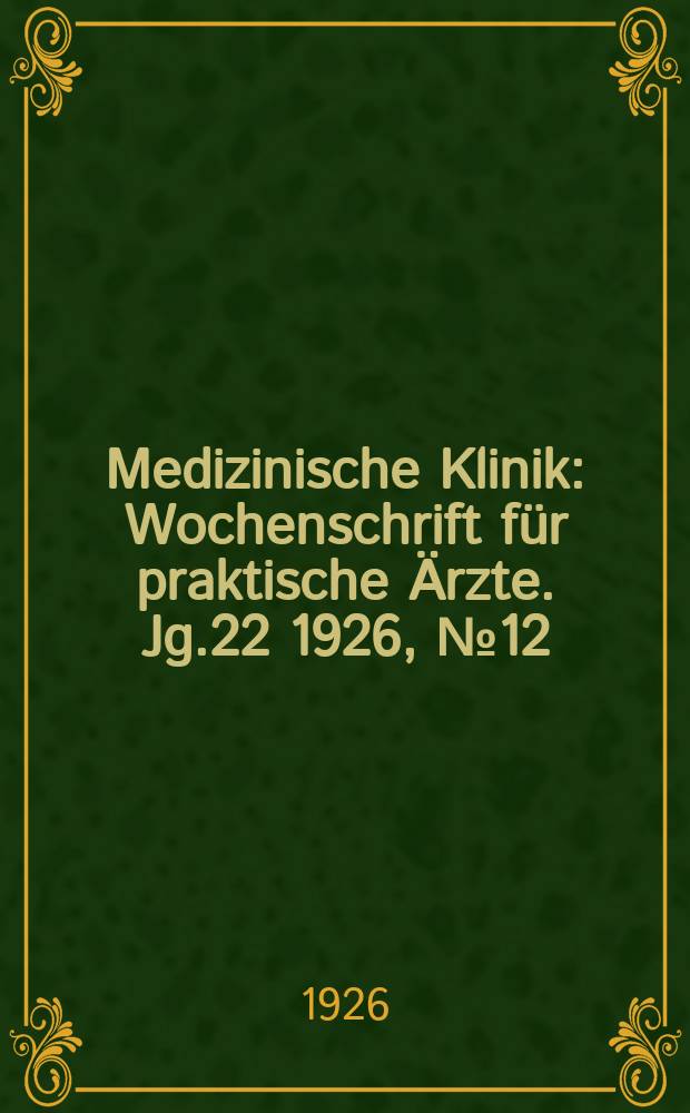 Medizinische Klinik : Wochenschrift für praktische Ärzte. Jg.22 1926, №12(1110)
