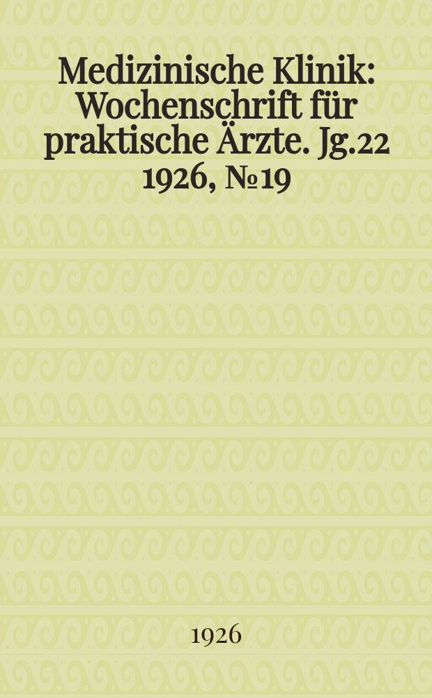 Medizinische Klinik : Wochenschrift für praktische Ärzte. Jg.22 1926, №19(1117)